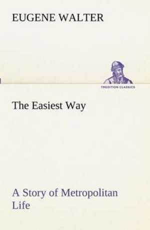 The Easiest Way a Story of Metropolitan Life: A Story of Australian Life de Eugene Walter