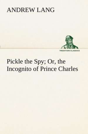 Pickle the Spy Or, the Incognito of Prince Charles de Andrew Lang