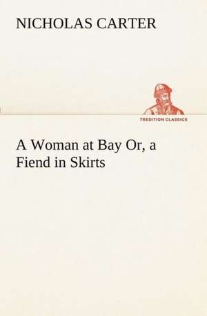 A Woman at Bay Or, a Fiend in Skirts de Nicholas Carter