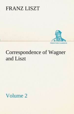 Correspondence of Wagner and Liszt - Volume 2 de Franz Liszt