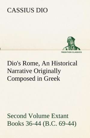 Dio's Rome, Volume 2 an Historical Narrative Originally Composed in Greek During the Reigns of Septimius Severus, Geta and Caracalla, Macrinus, Elagab: A Story of the American Civil War de Cassius Dio