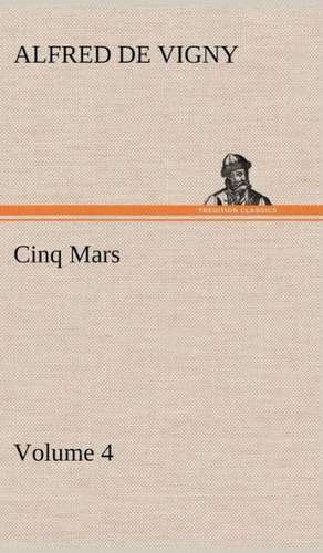 Cinq Mars - Volume 4 de Alfred de Vigny