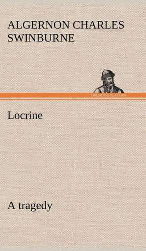 Locrine: a tragedy de Algernon Charles Swinburne
