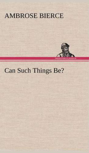 Can Such Things Be? de Ambrose Bierce