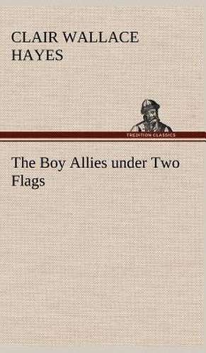 The Boy Allies Under Two Flags: The Cathedral Church of Saint Paul an Account of the Old and New Buildings with a Short Historical Sketch de Clair W. (Clair Wallace) Hayes