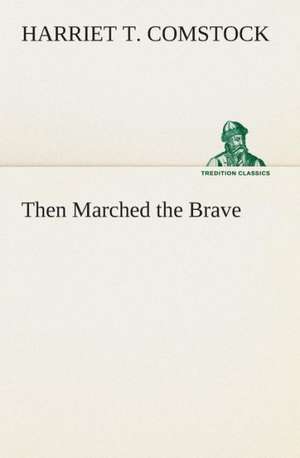 Then Marched the Brave de Harriet T. (Harriet Theresa) Comstock