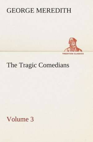 The Tragic Comedians - Volume 3 de George Meredith