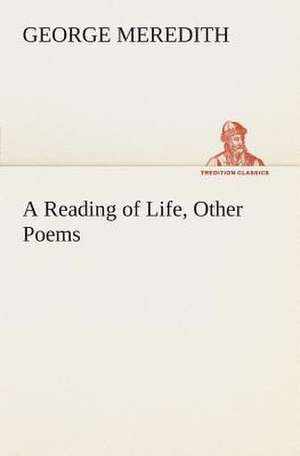 A Reading of Life, Other Poems de George Meredith