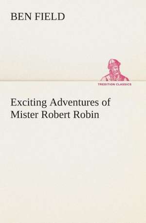 Exciting Adventures of Mister Robert Robin de Ben Field