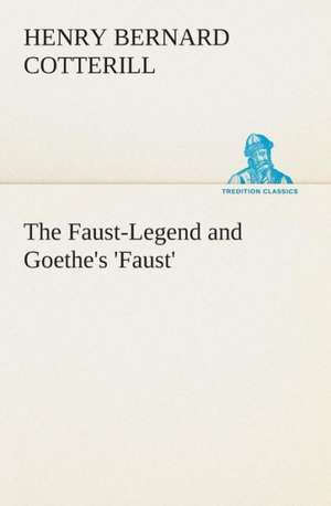 The Faust-Legend and Goethe's 'Faust' de H. B. (Henry Bernard) Cotterill