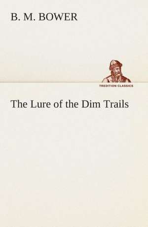 The Lure of the Dim Trails de B. M. Bower