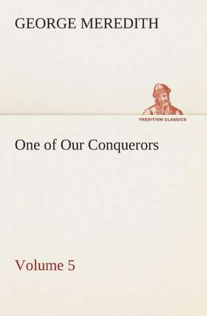 One of Our Conquerors - Volume 5 de George Meredith