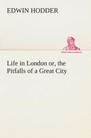 Life in London Or, the Pitfalls of a Great City: The Cathedral Church of Carlisle a Description of Its Fabric and a Brief History of the Episcopal See de Edwin Hodder