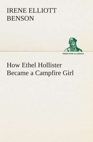 How Ethel Hollister Became a Campfire Girl de Irene Elliott Benson