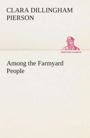 Among the Farmyard People de Clara Dillingham Pierson