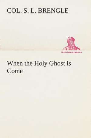 When the Holy Ghost Is Come: The Priory Church of St. Bartholomew-The-Great, Smithfield a Short History of the Foundation and a Description of the de Col. S. L. Brengle