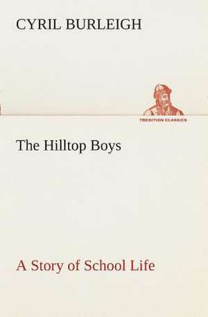 The Hilltop Boys a Story of School Life: Or, the Struggle for the Silver Cup de Cyril Burleigh