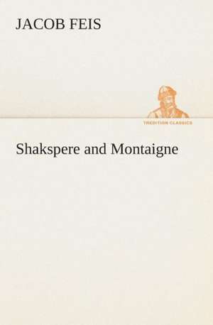 Shakspere and Montaigne de Jacob Feis