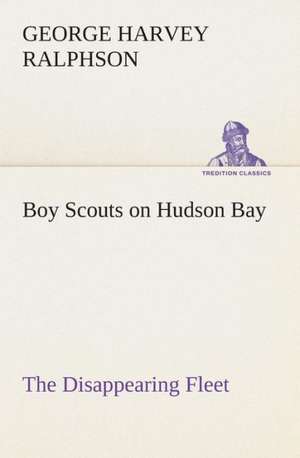 Boy Scouts on Hudson Bay the Disappearing Fleet: The Abbey Church of Tewkesbury with Some Account of the Priory Church of Deerhurst Gloucestershire de G. Harvey (George Harvey) Ralphson