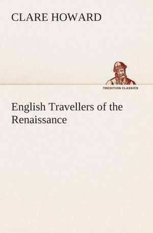 English Travellers of the Renaissance de Clare Howard