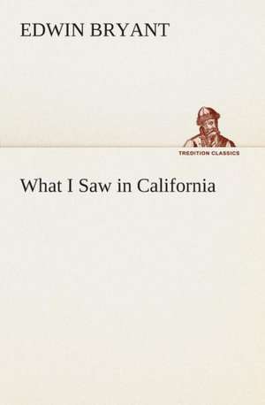 What I Saw in California de Edwin Bryant