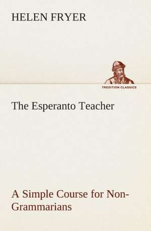 The Esperanto Teacher a Simple Course for Non-Grammarians: Word Book of the Romany Or, English Gypsy Language de Helen Fryer