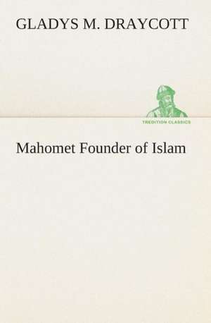 Mahomet Founder of Islam de Gladys M. Draycott