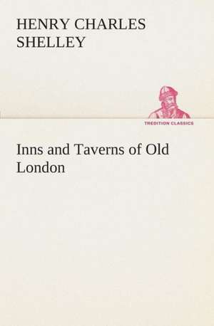 Inns and Taverns of Old London de Henry C. (Henry Charles) Shelley