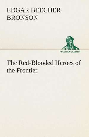 The Red-Blooded Heroes of the Frontier de Edgar Beecher Bronson