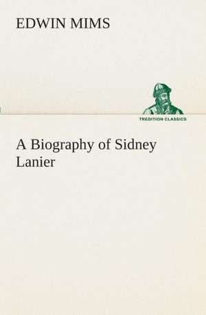 A Biography of Sidney Lanier de Edwin Mims