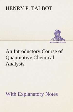 An Introductory Course of Quantitative Chemical Analysis with Explanatory Notes: The End of the Great War de Henry P. Talbot