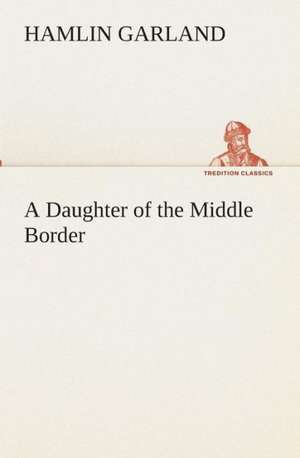 A Daughter of the Middle Border de Hamlin Garland