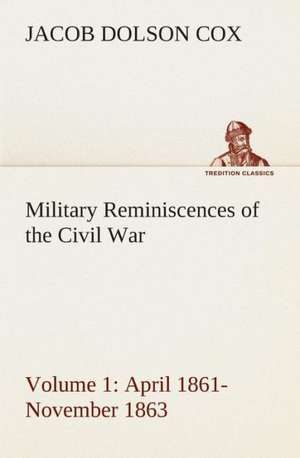 Military Reminiscences of the Civil War, Volume 1 April 1861-November 1863 de Jacob Dolson Cox