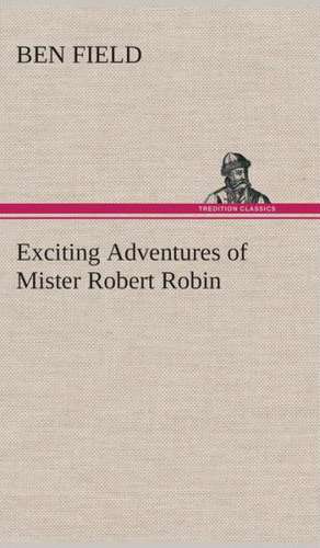 Exciting Adventures of Mister Robert Robin de Ben Field