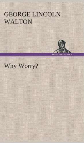 Why Worry? de George Lincoln Walton