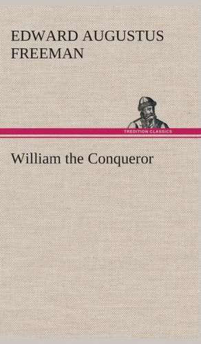 William the Conqueror de Edward Augustus Freeman