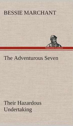 The Adventurous Seven Their Hazardous Undertaking de Bessie Marchant