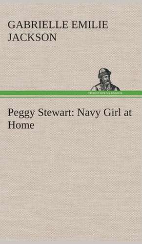 Peggy Stewart: Navy Girl at Home de Gabrielle E. (Gabrielle Emilie) Jackson