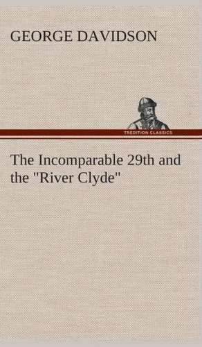 The Incomparable 29th and the River Clyde: What It Brought and What It Taught de George Davidson