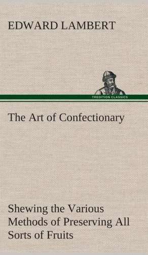 The Art of Confectionary de Edward Lambert