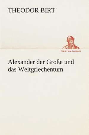 Alexander Der Grosse Und Das Weltgriechentum: I El Loco de Bedlam de Theodor Birt