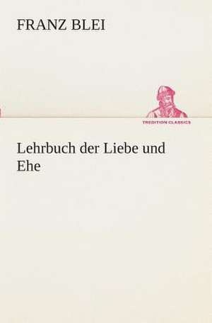 Lehrbuch Der Liebe Und Ehe: I El Loco de Bedlam de Franz Blei