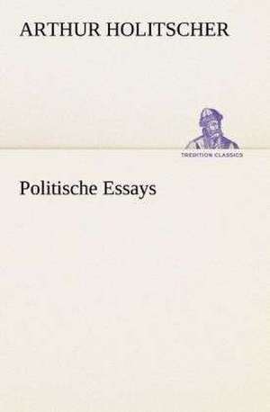 Politische Essays de Arthur Holitscher