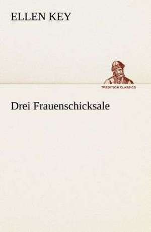 Drei Frauenschicksale de Ellen Key