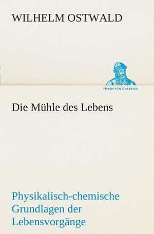 Die Muhle Des Lebens: I El Loco de Bedlam de Wilhelm Ostwald