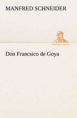 Don Francsico de Goya de Manfred Schneider