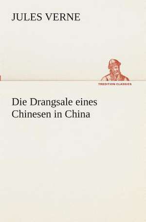 Die Drangsale Eines Chinesen in China: Gesamtwerk de Jules Verne