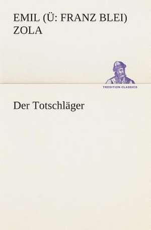 Der Totschlager: Gesamtwerk de Emile Zola