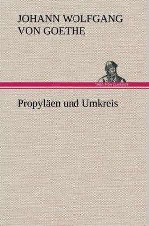 Propylaen Und Umkreis: Gesamtwerk de Johann Wolfgang von Goethe