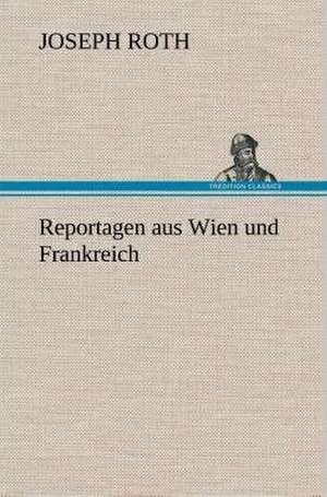 Reportagen Aus Wien Und Frankreich: Gesamtwerk de Joseph Roth